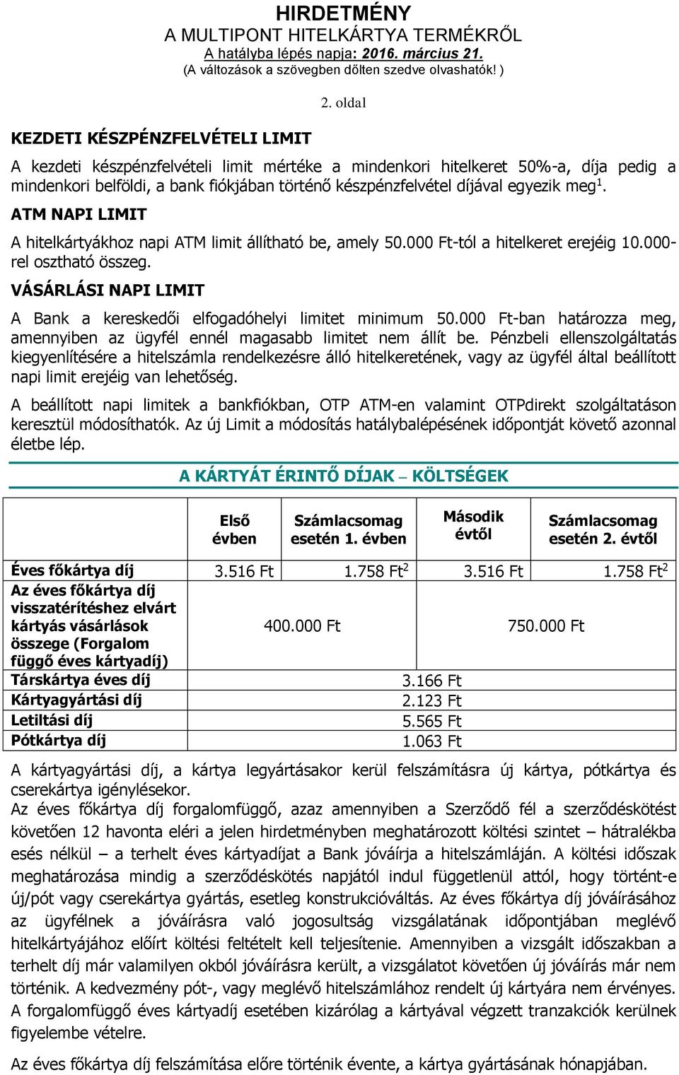 ATM NAPI LIMIT A hitelkártyákhoz napi ATM limit állítható be, amely 50.000 Ft-tól a hitelkeret erejéig 10.000- rel osztható összeg.