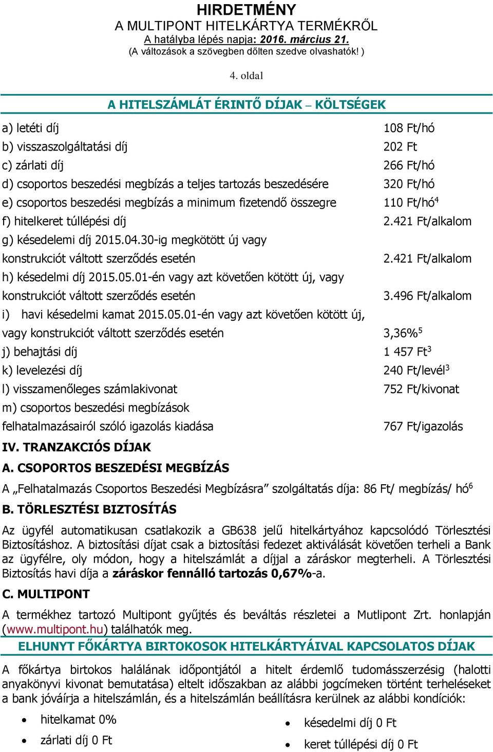 30-ig megkötött új vagy konstrukciót váltott szerződés esetén h) késedelmi díj 2015.05.01-én vagy azt követően kötött új, vagy konstrukciót váltott szerződés esetén i) havi késedelmi kamat 2015.05.01-én vagy azt követően kötött új, vagy konstrukciót váltott szerződés esetén 3,36% 5 2.