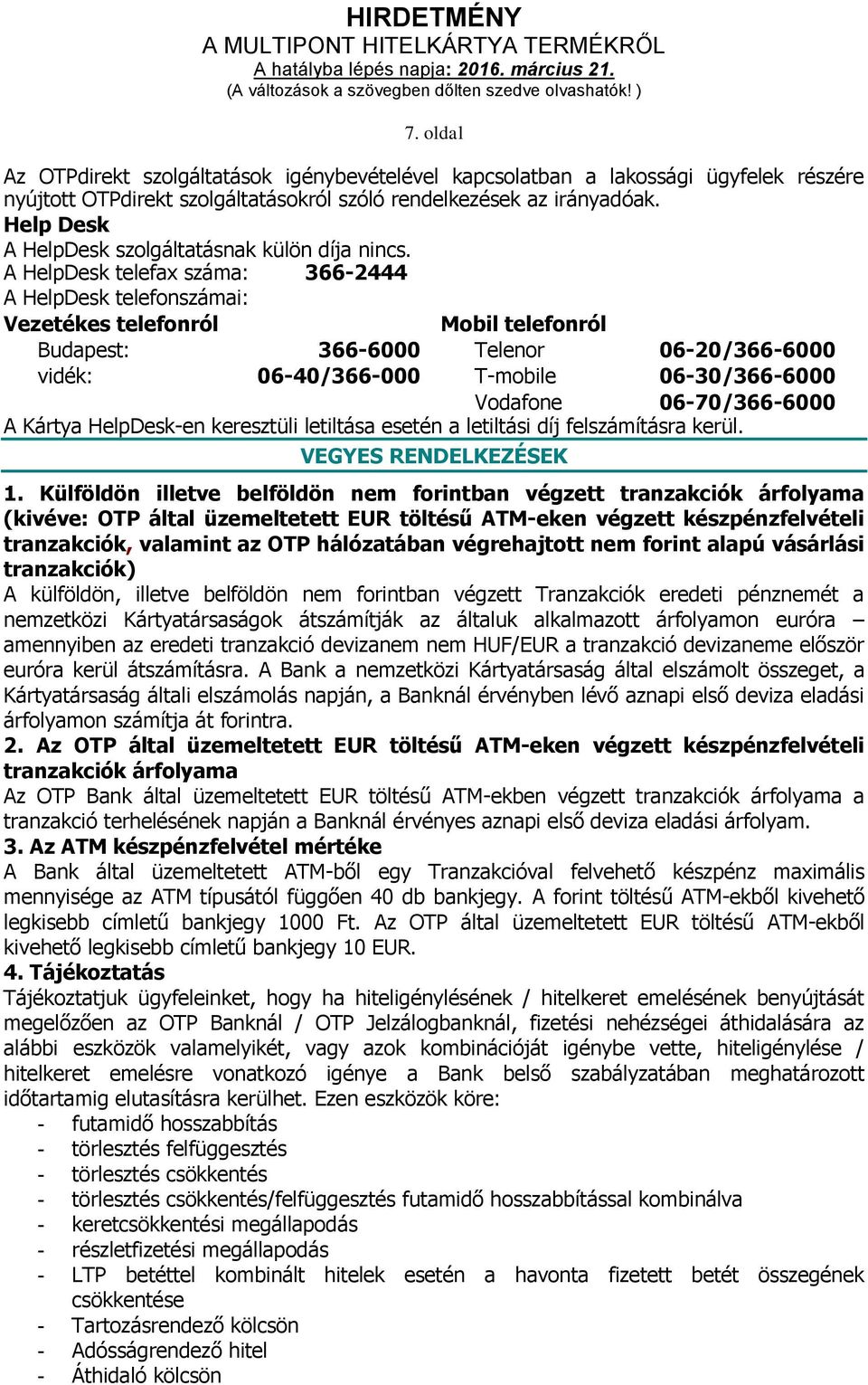 A HelpDesk telefax száma: 366-2444 A HelpDesk telefonszámai: Vezetékes telefonról Mobil telefonról Budapest: 366-6000 Telenor 06-20/366-6000 vidék: 06-40/366-000 T-mobile 06-30/366-6000 Vodafone