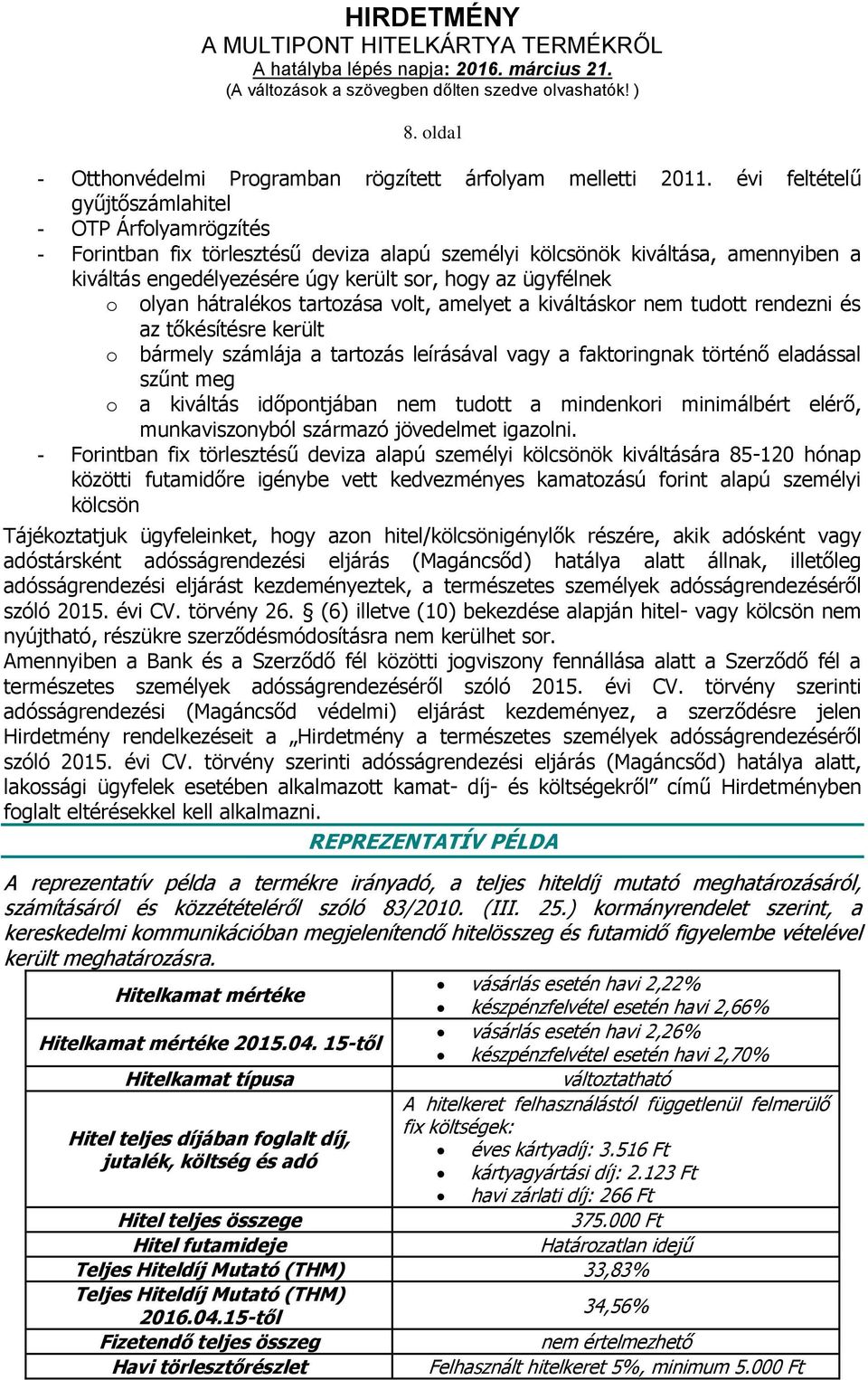 olyan hátralékos tartozása volt, amelyet a kiváltáskor nem tudott rendezni és az tőkésítésre került o bármely számlája a tartozás leírásával vagy a faktoringnak történő eladással o szűnt meg a