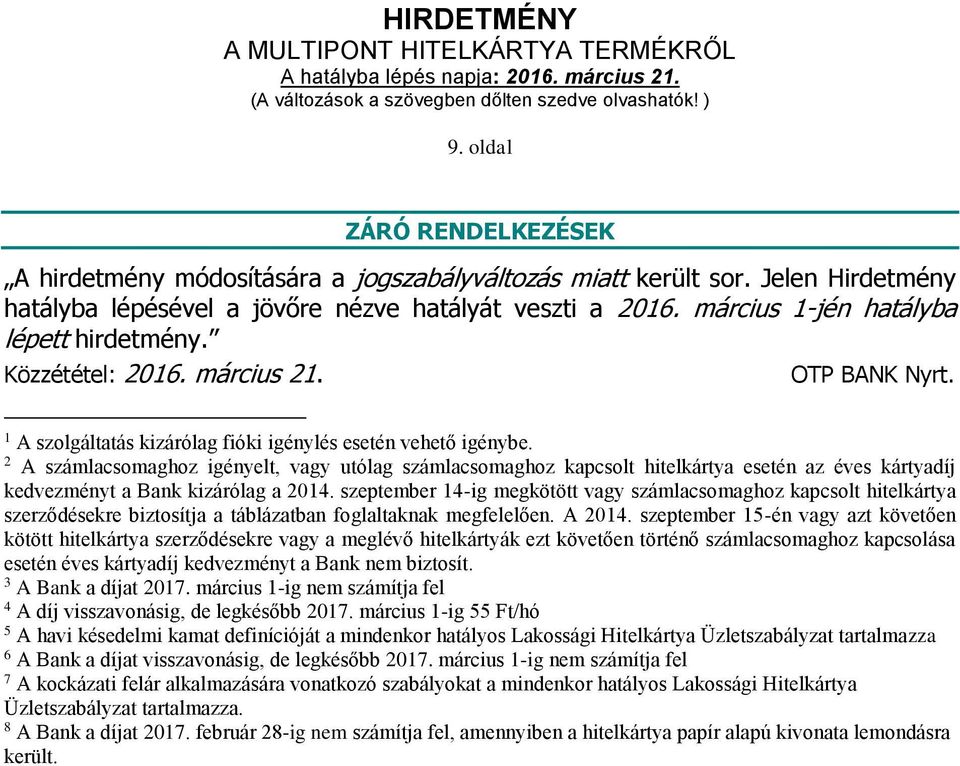 2 A számlacsomaghoz igényelt, vagy utólag számlacsomaghoz kapcsolt hitelkártya esetén az éves kártyadíj kedvezményt a Bank kizárólag a 2014.