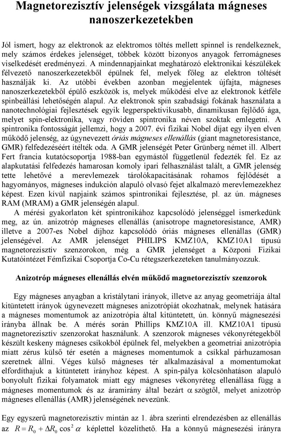 A mindennapjainkat meghatározó elektronikai készülékek félvezető nanoszerkezetekből épülnek fel, melyek főleg az elektron töltését használják ki.
