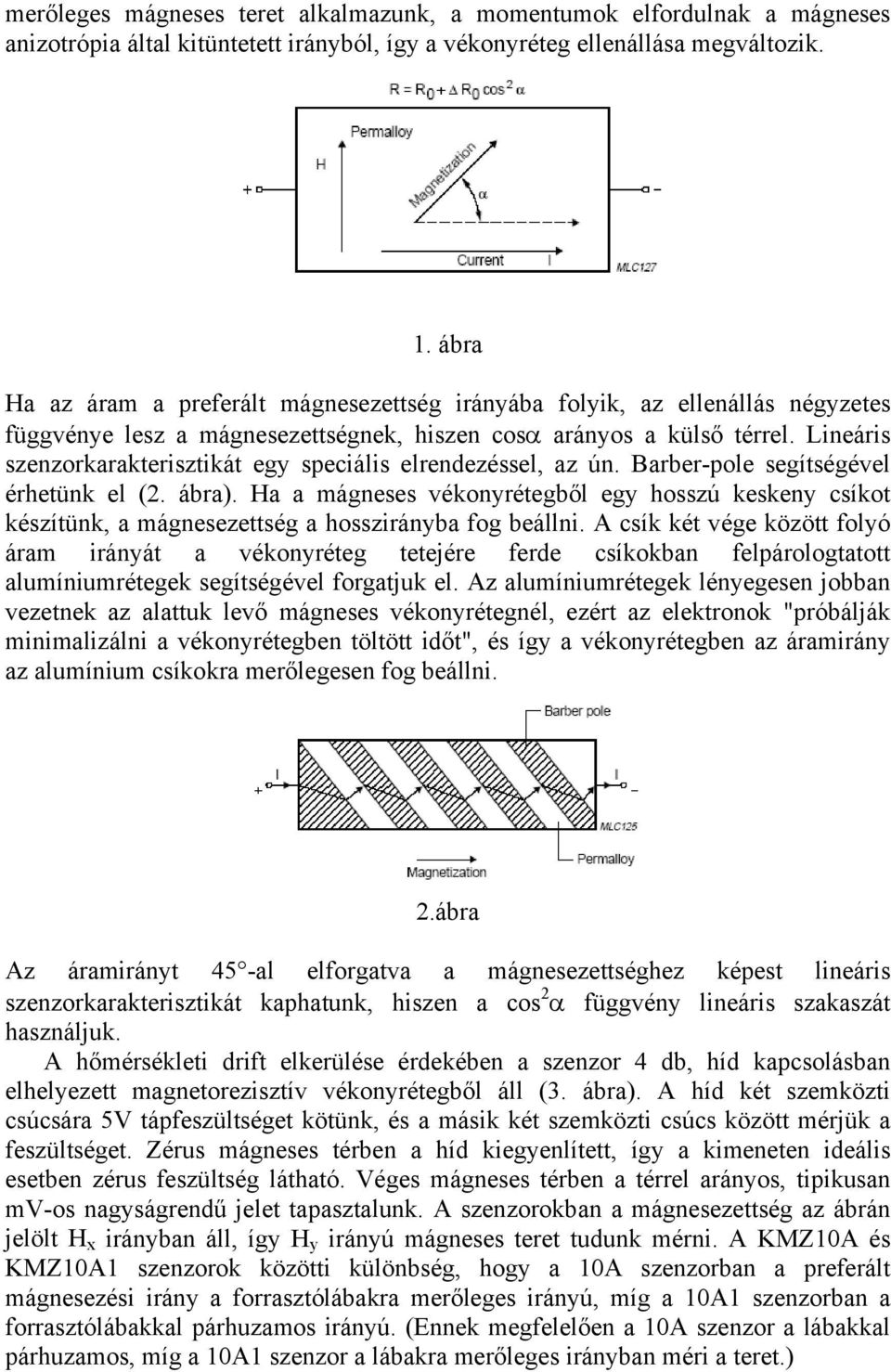 Lineáris szenzorkarakterisztikát egy speciális elrendezéssel, az ún. Barber-pole segítségével érhetünk el (2. ábra).