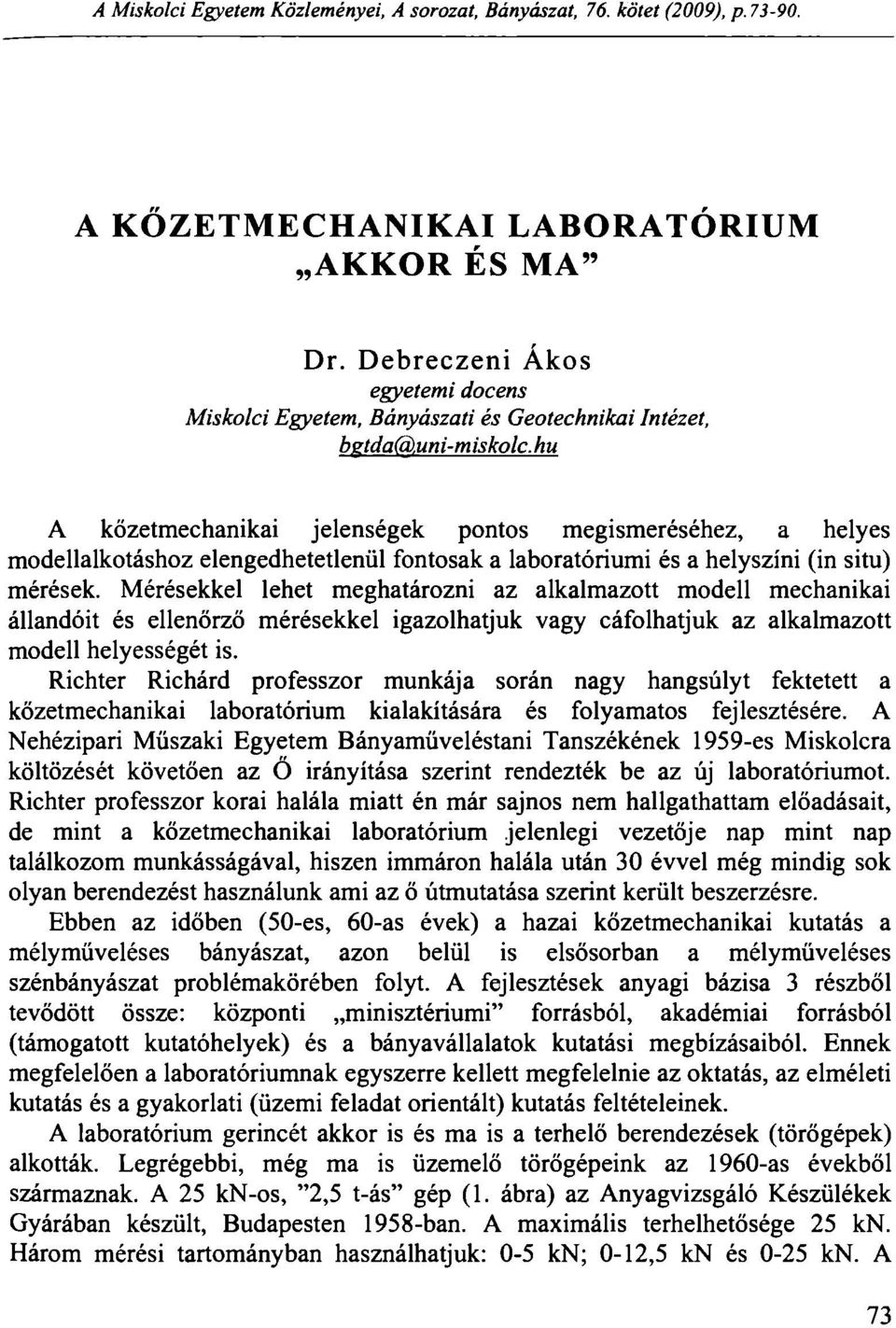 hu A közetmechanikai jelenségek pontos megismeréséhez, a helyes modellalkotáshoz elengedhetetlenül fontosak a laboratóriumi és a helyszíni (in situ) mérések.