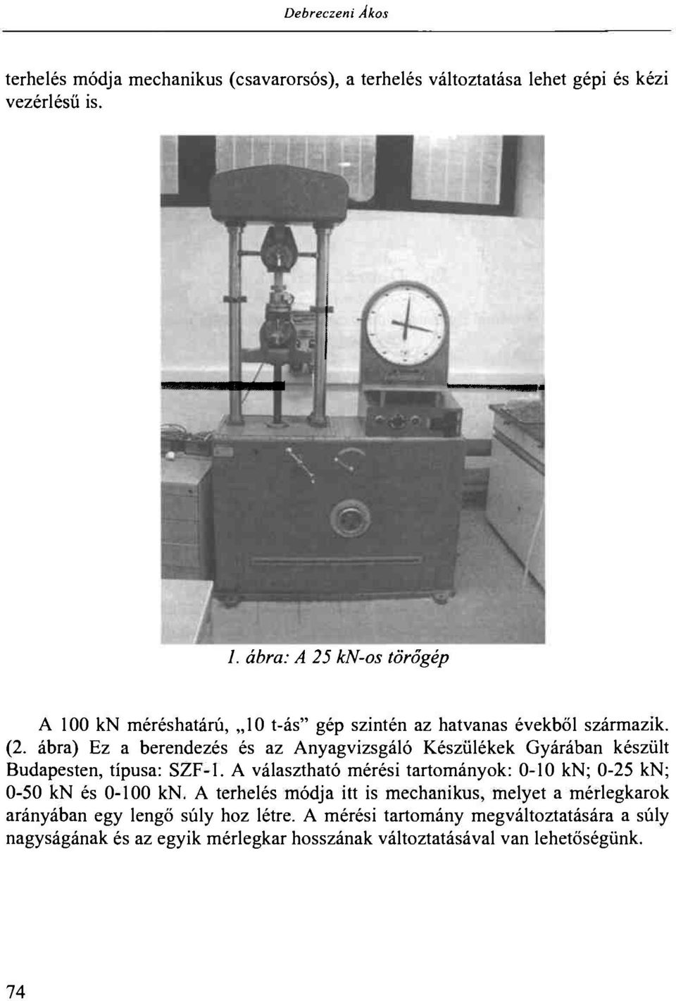 ábra) Ez a berendezés és az Anyagvizsgáló Készülékek Gyárában készült Budapesten, típusa: SZF-1.