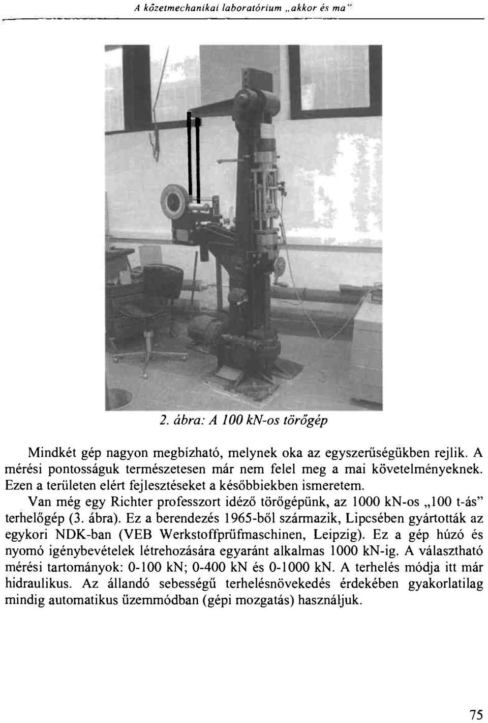 Van még egy Richter professzort idéző törőgépünk, az 1000 kn-os 100 t-ás" terhelőgép (3. ábra).