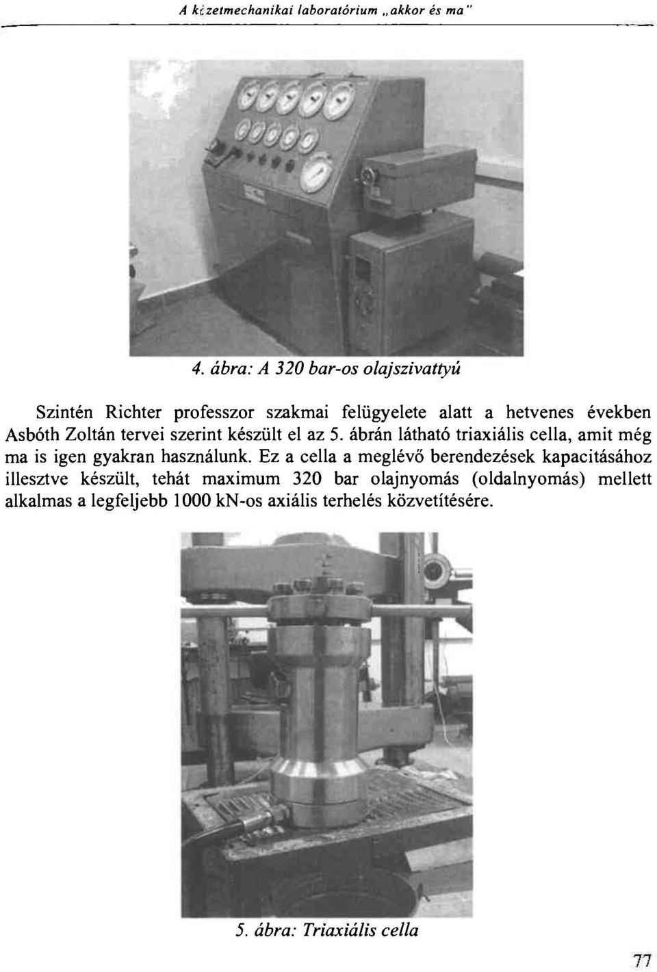tervei szerint készült el az 5. ábrán látható triaxiális cella, amit még ma is igen gyakran használunk.