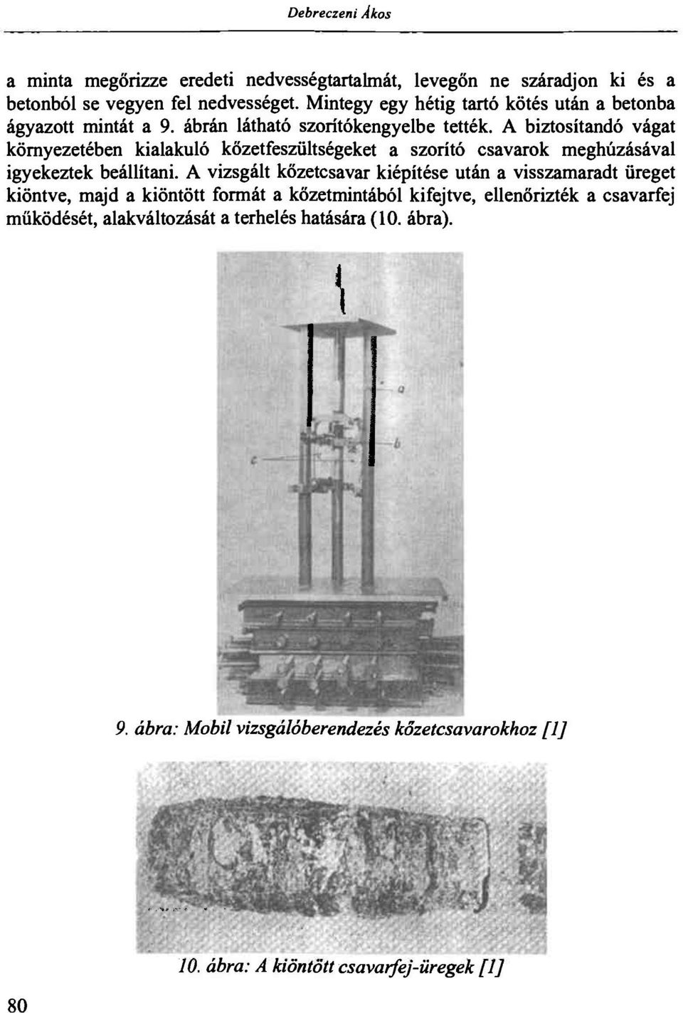 A biztosítandó vágat környezetében kialakuló kőzetfeszültségeket a szorító csavarok meghúzásával igyekeztek beállítani.