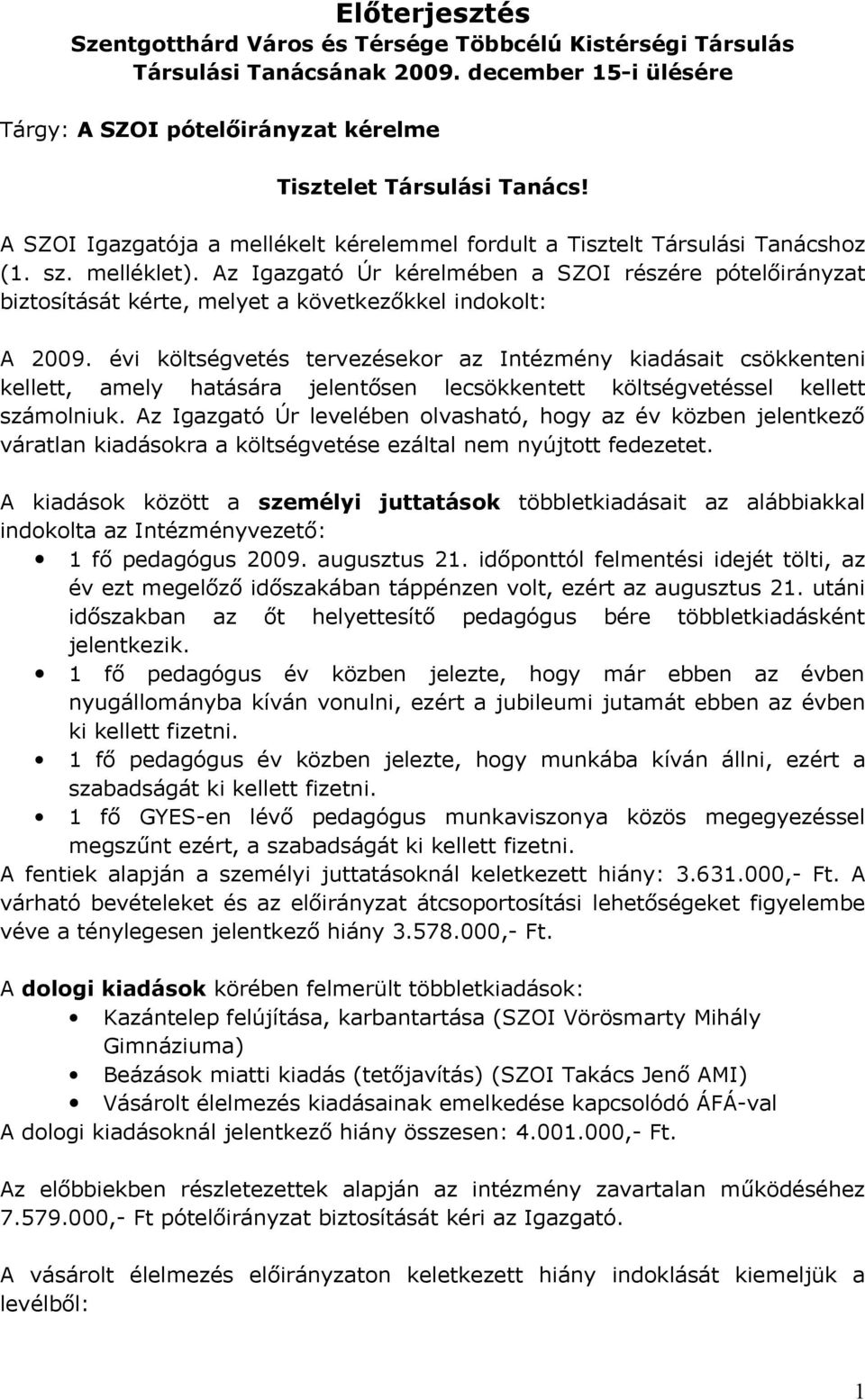 Az Igazgató Úr kérelmében a SZOI részére pótelőirányzat biztosítását kérte, melyet a következőkkel indokolt: A 2009.