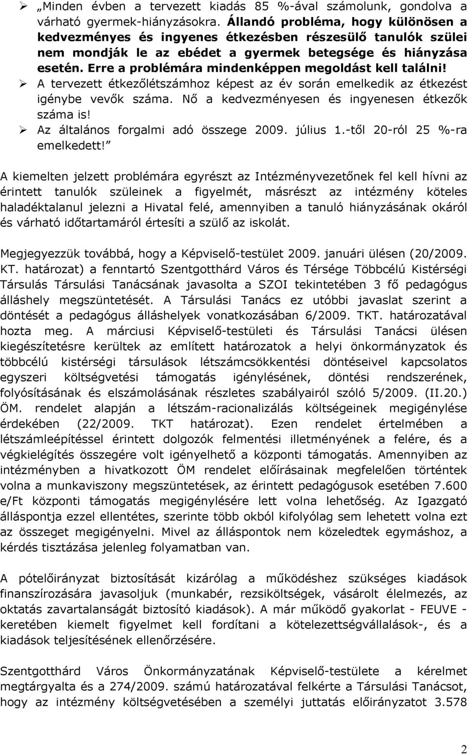 Erre a problémára mindenképpen megoldást kell találni! A tervezett étkezőlétszámhoz képest az év során emelkedik az étkezést igénybe vevők száma. Nő a kedvezményesen és ingyenesen étkezők száma is!