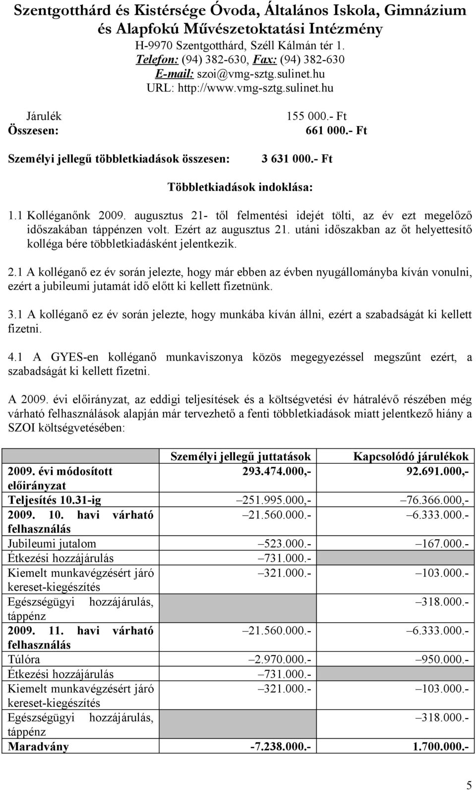 - Ft Személyi jellegű többletkiadások összesen: 3 631 000.- Ft Többletkiadások indoklása: 1.1 Kolléganőnk 2009.