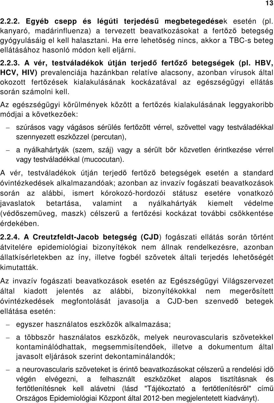 HBV, HCV, HIV) prevalenciája hazánkban relatíve alacsony, azonban vírusok által okozott fertőzések kialakulásának kockázatával az egészségügyi ellátás során számolni kell.