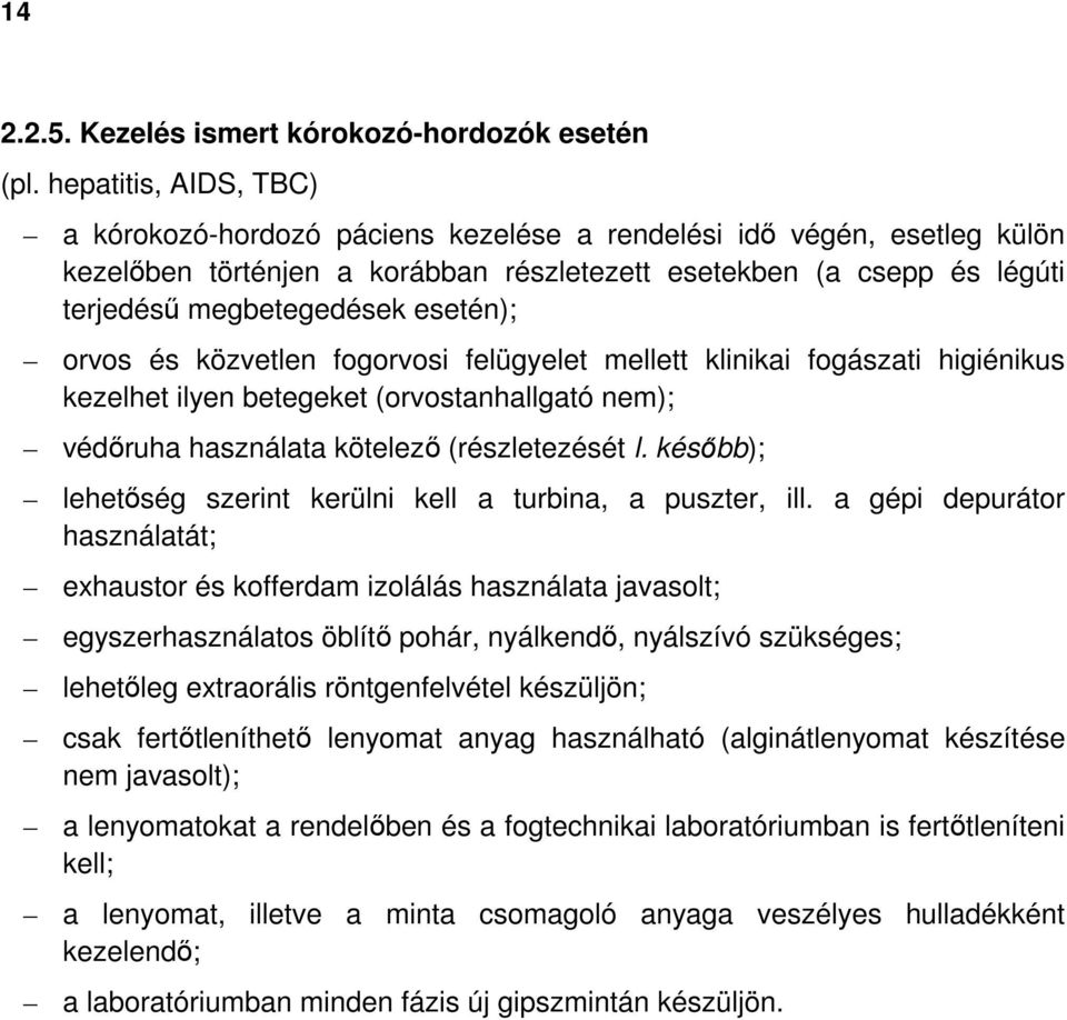 esetén); orvos és közvetlen fogorvosi felügyelet mellett klinikai fogászati higiénikus kezelhet ilyen betegeket (orvostanhallgató nem); védőruha használata kötelező (részletezését l.