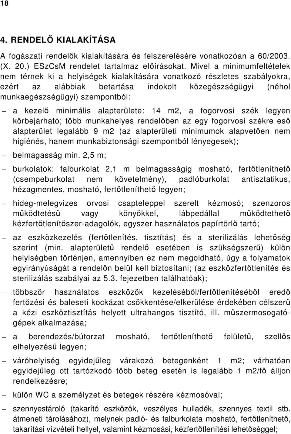 kezelő minimális alapterülete: 14 m2, a fogorvosi szék legyen körbejárható; több munkahelyes rendelőben az egy fogorvosi székre eső alapterület legalább 9 m2 (az alapterületi minimumok alapvetően nem