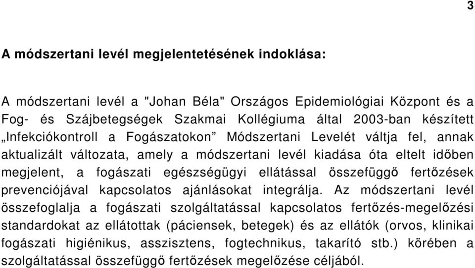 ellátással összefüggő fertőzések prevenciójával kapcsolatos ajánlásokat integrálja.