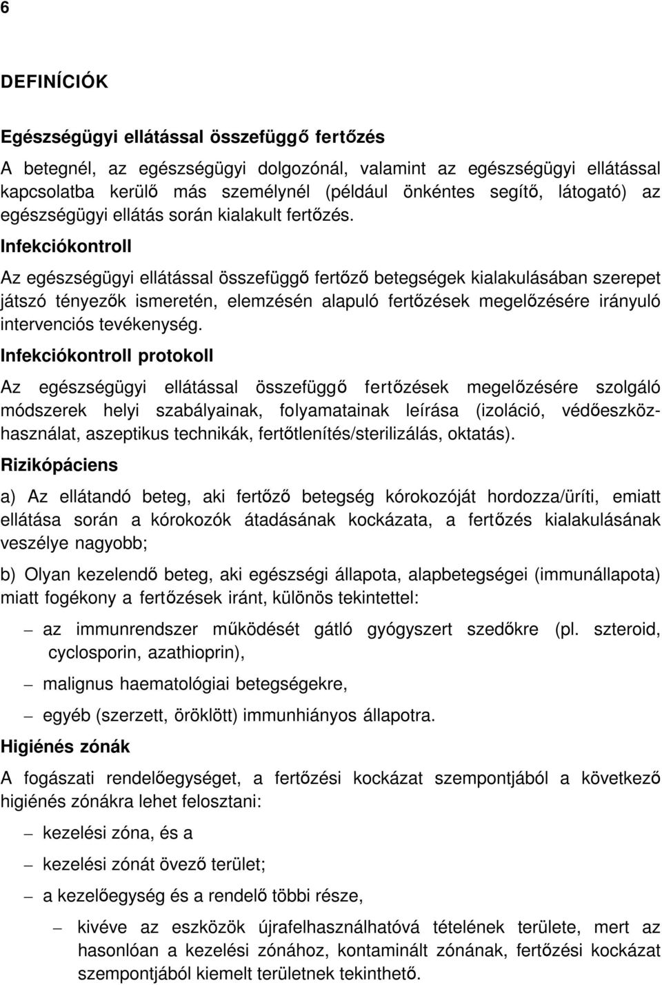 Infekciókontroll Az egészségügyi ellátással összefüggő fertőző betegségek kialakulásában szerepet játszó tényezők ismeretén, elemzésén alapuló fertőzések megelőzésére irányuló intervenciós