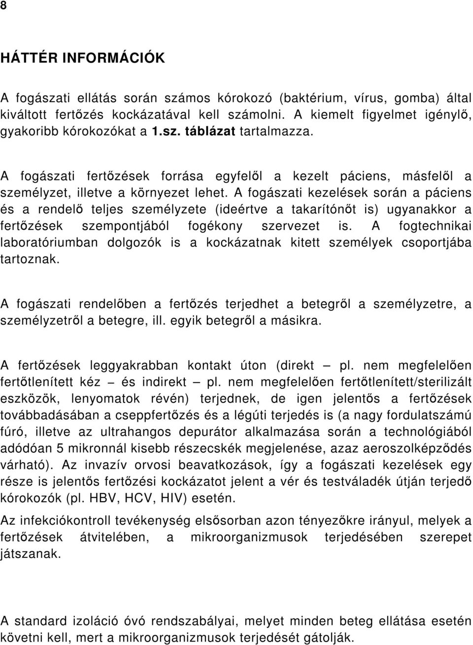 A fogászati kezelések során a páciens és a rendelő teljes személyzete (ideértve a takarítónőt is) ugyanakkor a fertőzések szempontjából fogékony szervezet is.