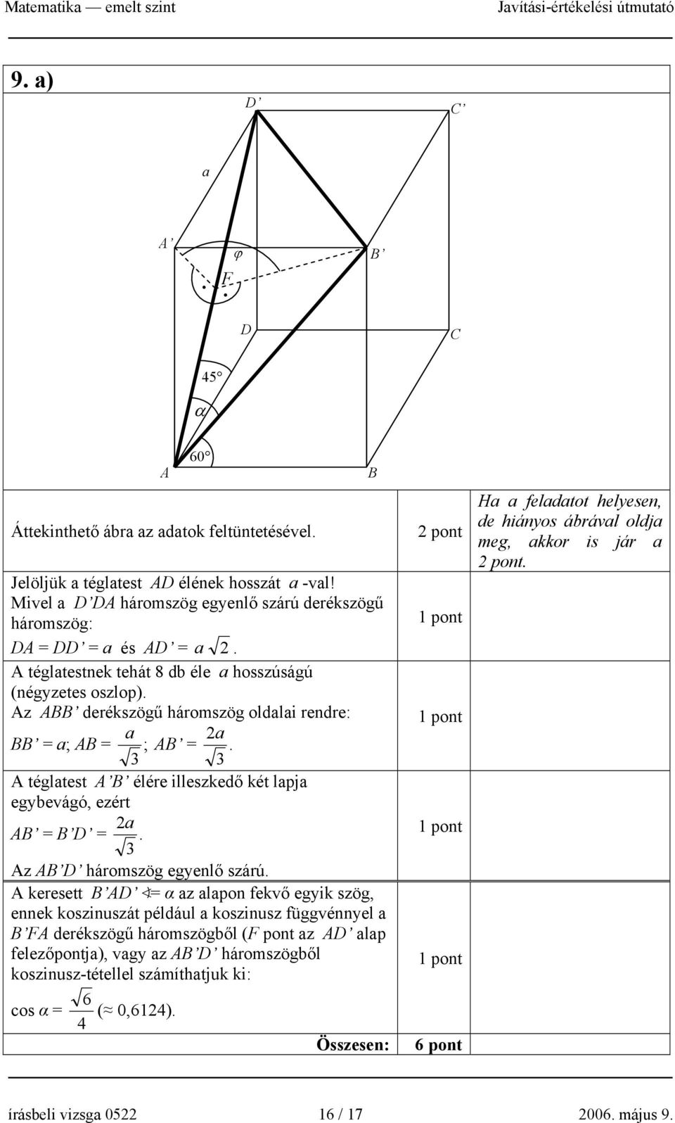 Az ABB derékszögű háromszög oldalai rendre: a a BB = a; AB = ; AB =. 3 3 A téglatest A B élére illeszkedő két lapja egybevágó, ezért a AB = B D =. 3 Az AB D háromszög egyenlő szárú.