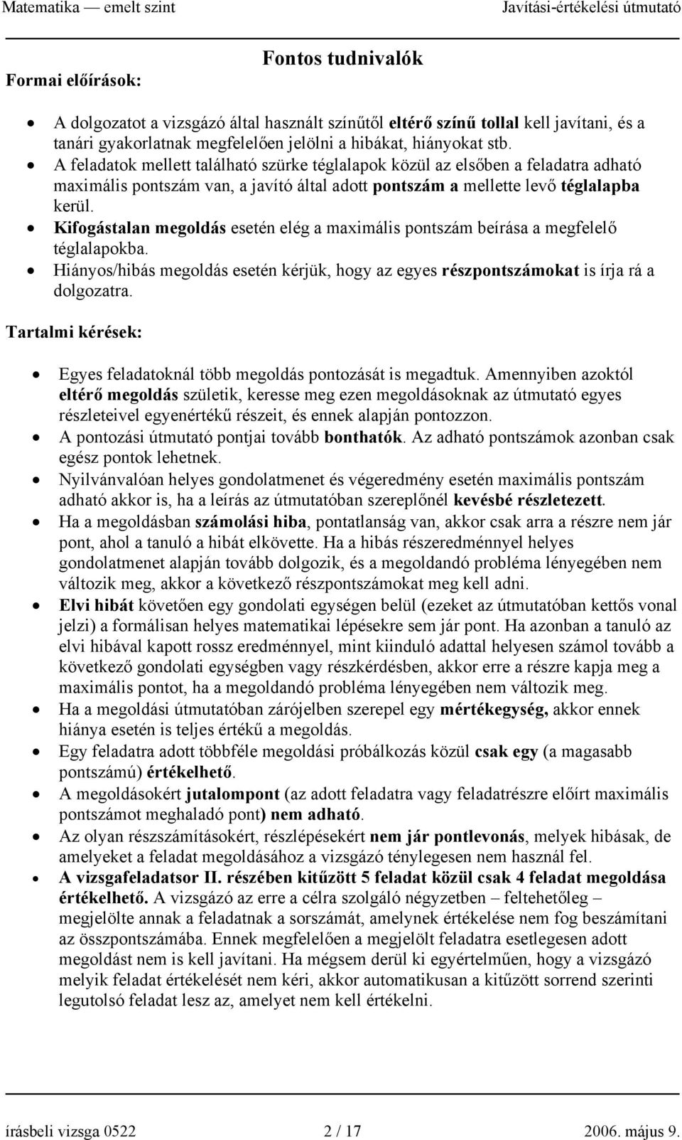 Kifogástalan megoldás esetén elég a maximális pontszám beírása a megfelelő téglalapokba. Hiányos/hibás megoldás esetén kérjük, hogy az egyes részpontszámokat is írja rá a dolgozatra.