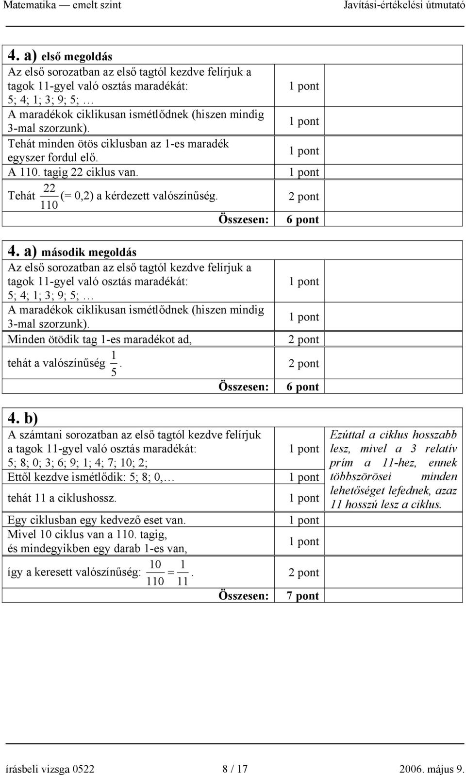 a) második megoldás Az első sorozatban az első tagtól kezdve felírjuk a tagok 11-gyel való osztás maradékát: 5; 4; 1; 3; 9; 5; A maradékok ciklikusan ismétlődnek (hiszen mindig 3-mal szorzunk).