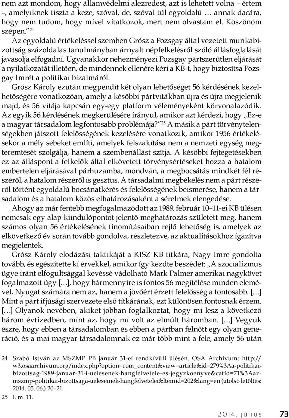 24 Az egyoldalú értékeléssel szemben Grósz a Pozsgay által vezetett munkabizottság százoldalas tanulmányban árnyalt népfelkelésről szóló állásfoglalását javasolja elfogadni.