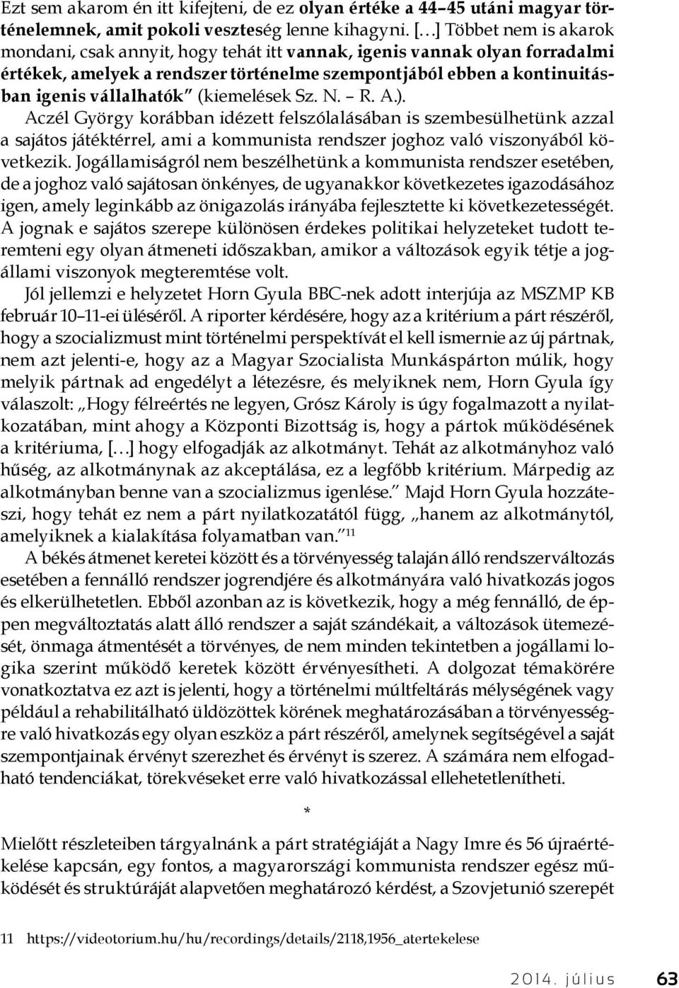 (kiemelések Sz. N. R. A.). Aczél György korábban idézett felszólalásában is szembesülhetünk azzal a sajátos játéktérrel, ami a kommunista rendszer joghoz való viszonyából következik.