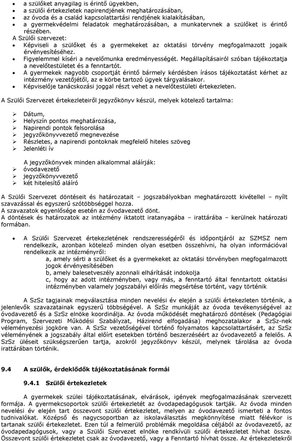 Figyelemmel kíséri a nevelőmunka eredményességét. Megállapításairól szóban tájékoztatja a nevelőtestületet és a fenntartót.