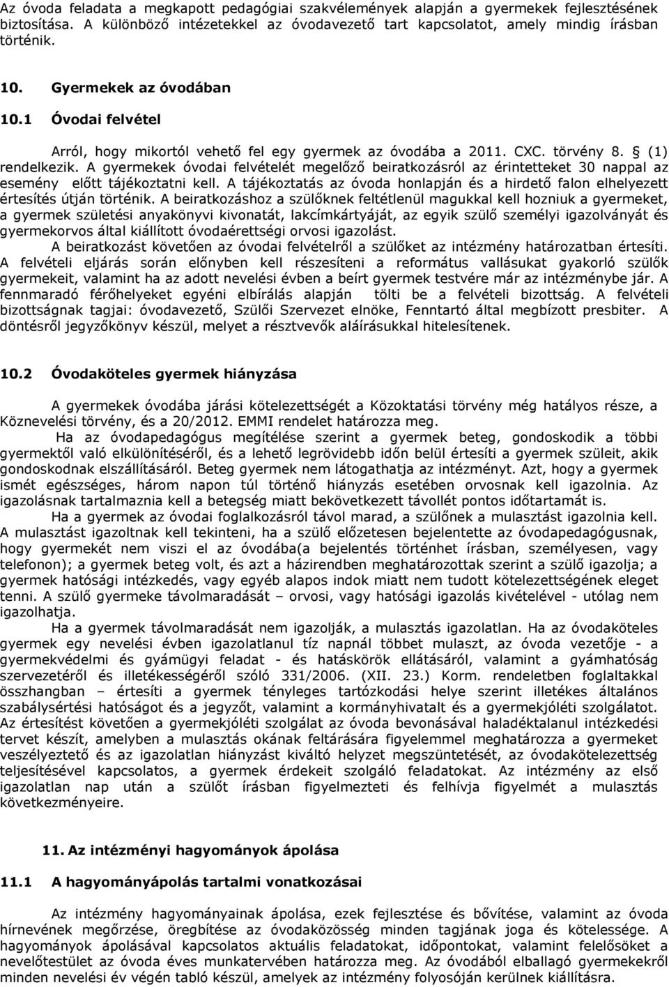 A gyermekek óvodai felvételét megelőző beiratkozásról az érintetteket 30 nappal az esemény előtt tájékoztatni kell.