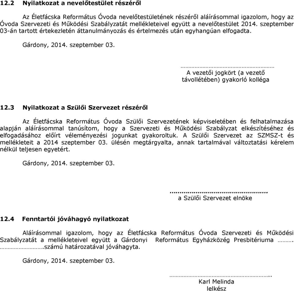 3 Nyilatkozat a Szülői Szervezet részéről Az Életfácska Református Óvoda Szülői Szervezetének képviseletében és felhatalmazása alapján aláírásommal tanúsítom, hogy a Szervezeti és Működési Szabályzat