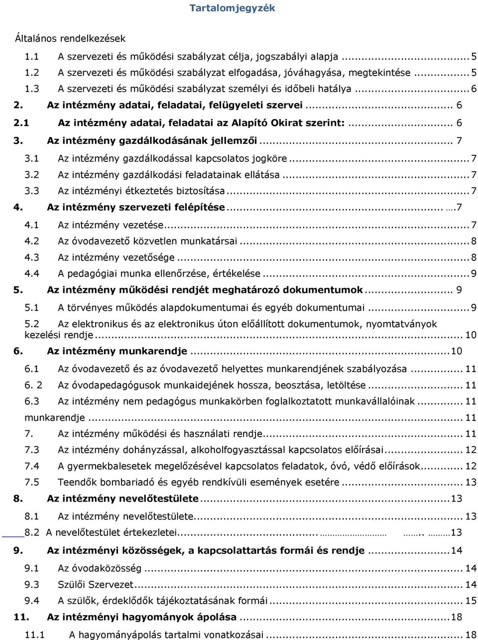 1 Az intézmény gazdálkodással kapcsolatos jogköre... 7 3.2 Az intézmény gazdálkodási feladatainak ellátása... 7 3.3 Az intézményi étkeztetés biztosítása... 7 4. Az intézmény szervezeti felépítése....7 4.1 Az intézmény vezetése.