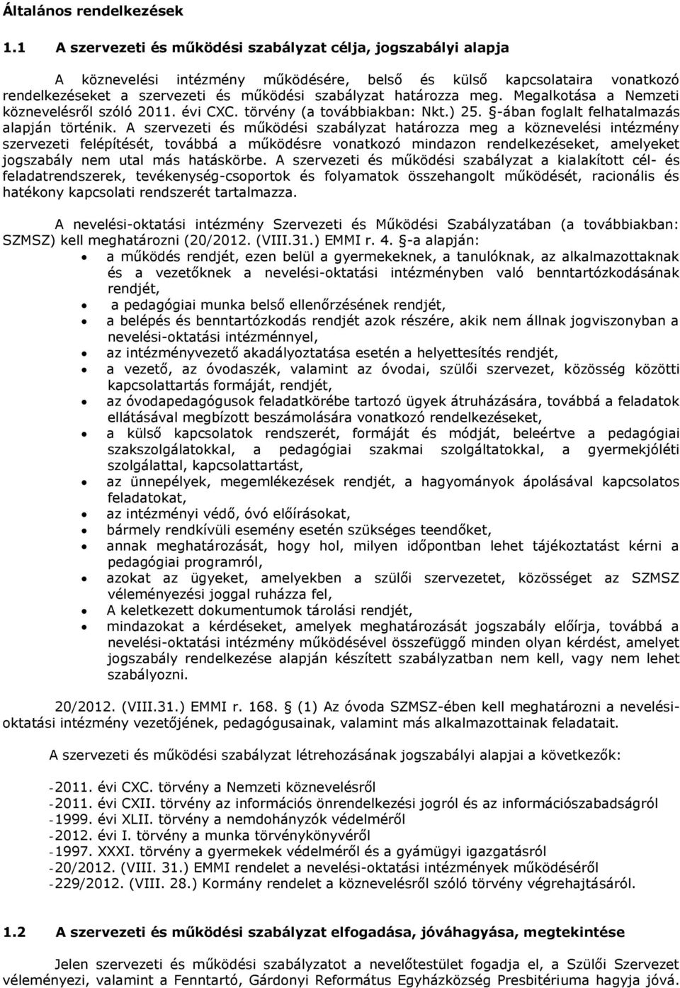 határozza meg. Megalkotása a Nemzeti köznevelésről szóló 2011. évi CXC. törvény (a továbbiakban: Nkt.) 25. -ában foglalt felhatalmazás alapján történik.