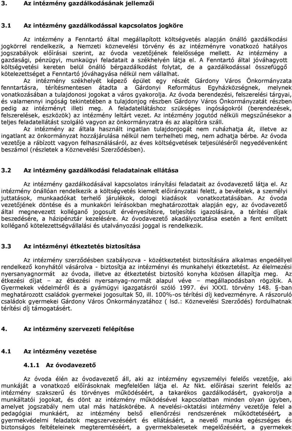 intézményre vonatkozó hatályos jogszabályok előírásai szerint, az óvoda vezetőjének felelőssége mellett. Az intézmény a gazdasági, pénzügyi, munkaügyi feladatait a székhelyén látja el.