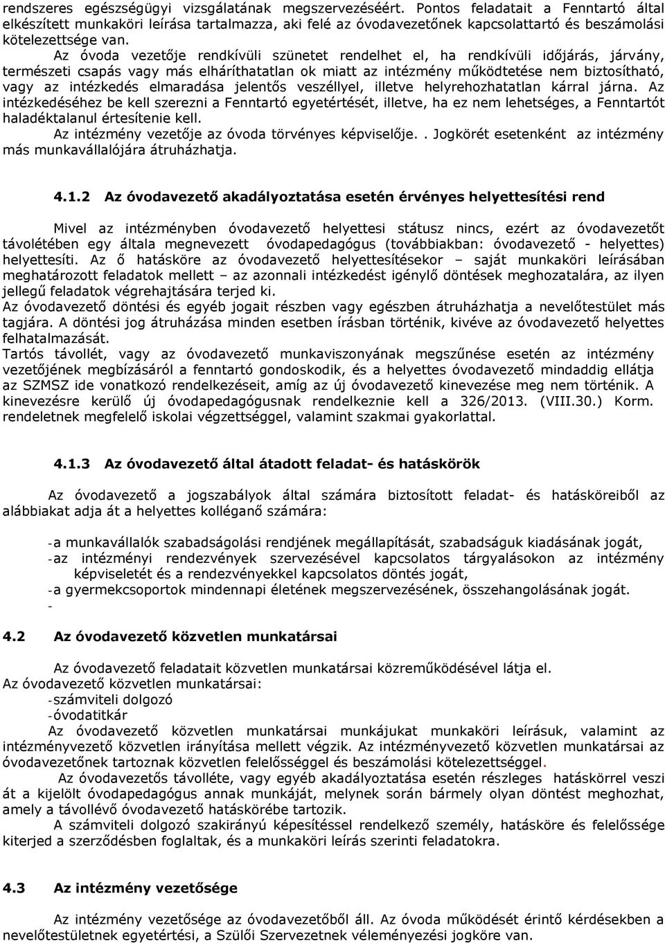 Az óvoda vezetője rendkívüli szünetet rendelhet el, ha rendkívüli időjárás, járvány, természeti csapás vagy más elháríthatatlan ok miatt az intézmény működtetése nem biztosítható, vagy az intézkedés