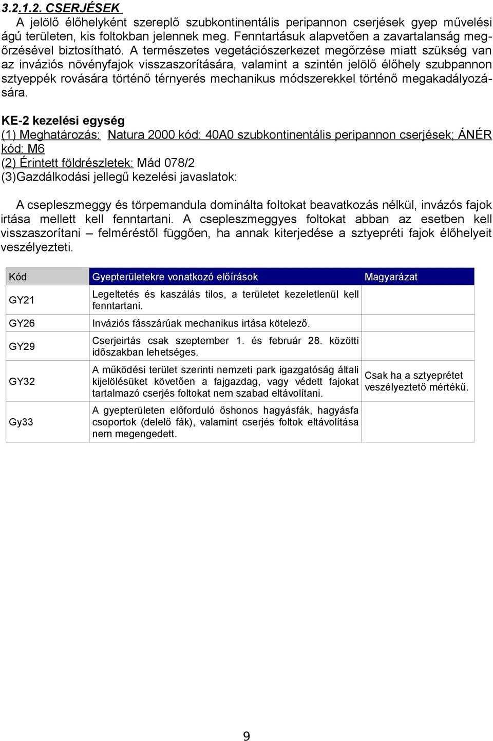 A természetes vegetációszerkezet megőrzése miatt szükség van az inváziós növényfajok visszaszorítására, valamint a szintén jelölő élőhely szubpannon sztyeppék rovására történő térnyerés mechanikus