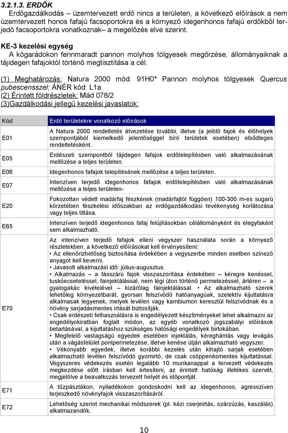 (1) Meghatározás: Natura 2000 mód: 91H0* Pannon molyhos tölgyesek Quercus pubescensszel; ÁNÉR kód: L1a (2) Érintett földrészletek: Mád 078/2 (3)Gazdálkodási jellegű kezelési javaslatok: Kód Erdő