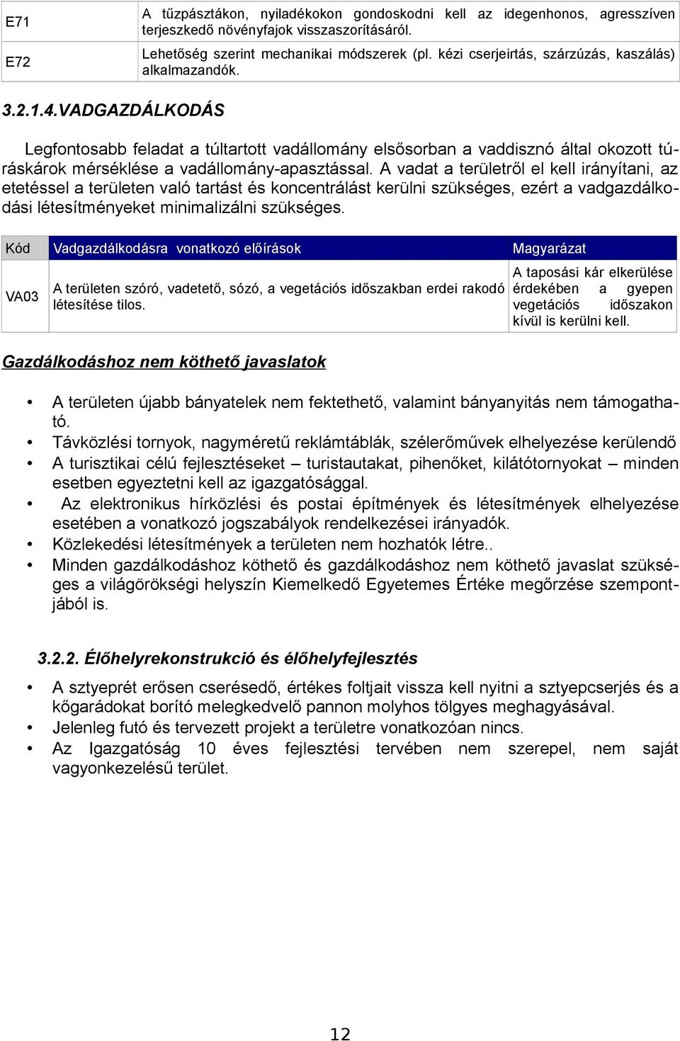 VADGAZDÁLKODÁS Legfontosabb feladat a túltartott vadállomány elsősorban a vaddisznó által okozott túráskárok mérséklése a vadállomány-apasztással.