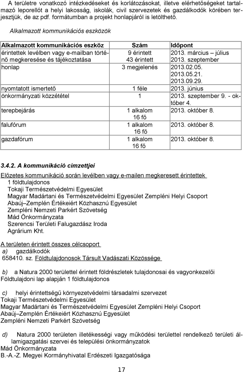 Alkalmazott kommunikációs eszközök Alkalmazott kommunikációs eszköz érintettek levélben vagy e-mailban történő megkeresése és tájékoztatása honlap Szám 9 érintett 43 érintett 3 megjelenés nyomtatott