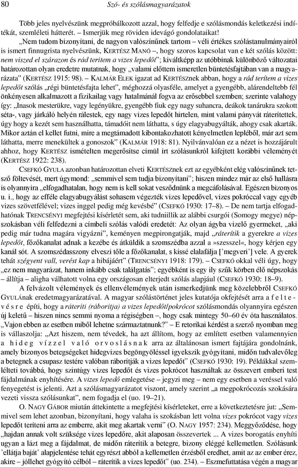 szárazon és rád terítem a vizes lepedıt ; kiváltképp az utóbbinak különbözı változatai határozottan olyan eredetre mutatnak, hogy valami elıttem ismeretlen büntetésfajtában van a magyarázata (KERTÉSZ