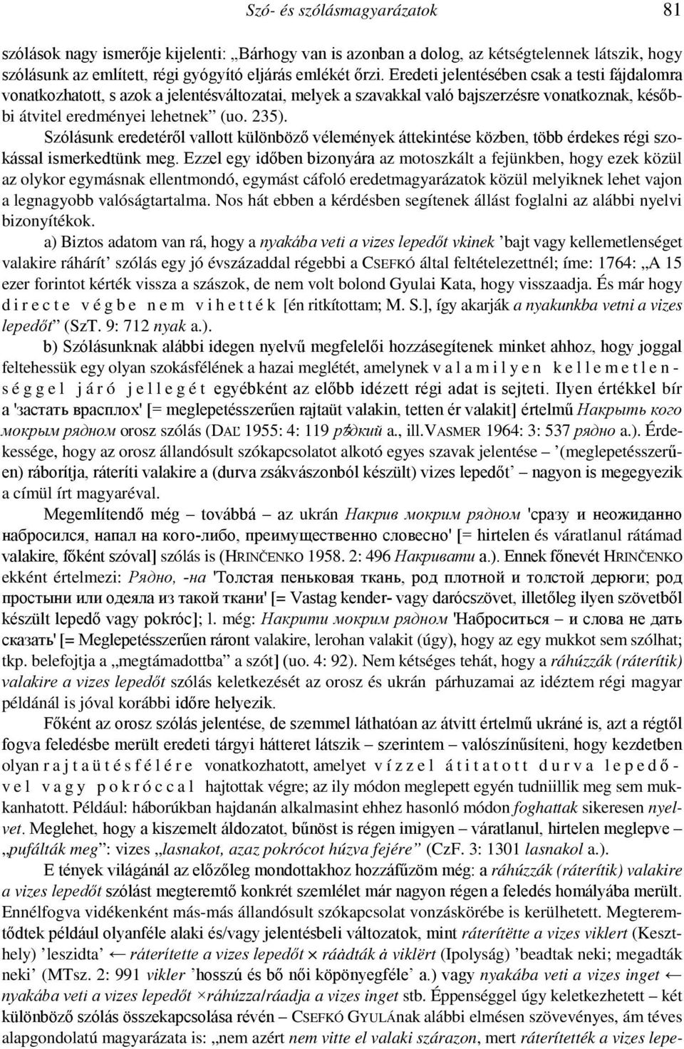 Szólásunk eredetérıl vallott különbözı vélemények áttekintése közben, több érdekes régi szokással ismerkedtünk meg.