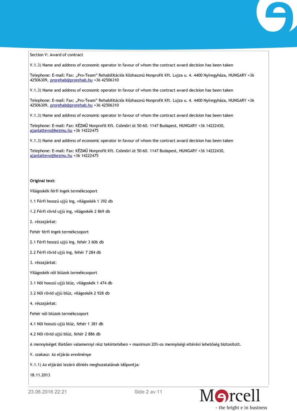 Csömöri út 50-60. 1147 Budapest, HUNGARY +36 14222430, Telephone: E-mail: Fax: KÉZMŰ Nonprofit Kft. Csömöri út 50-60.