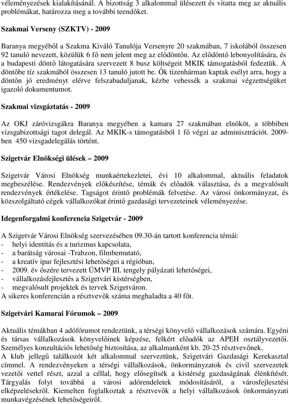 Az elıdöntı lebonyolítására, és a budapesti döntı látogatására szervezett 8 busz költségeit MKIK támogatásból fedeztük. A döntıbe tíz szakmából összesen 13 tanuló jutott be.