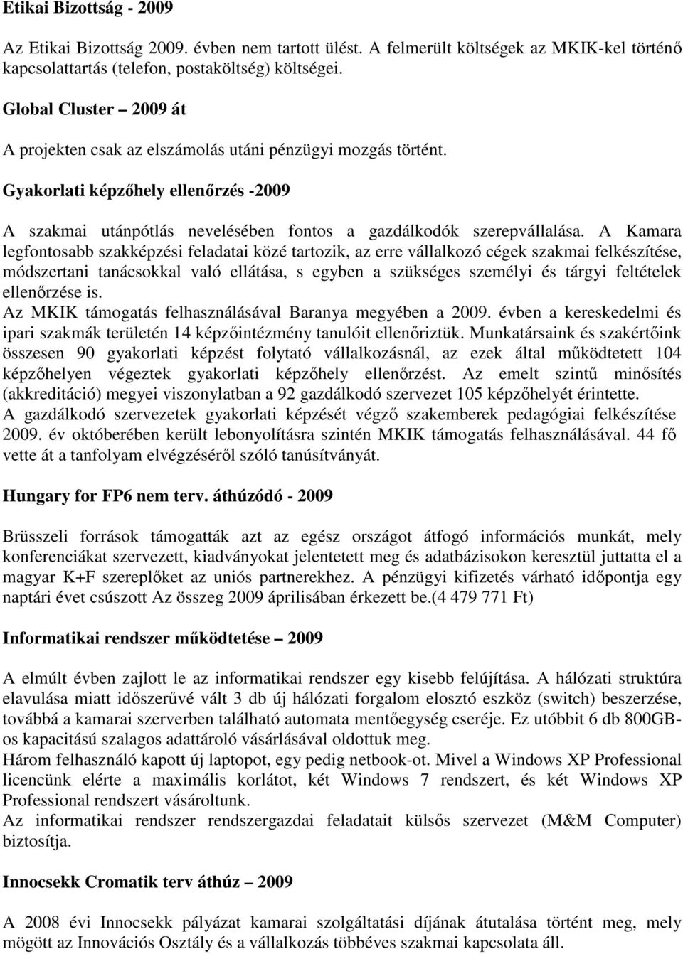 A Kamara legfontosabb szakképzési feladatai közé tartozik, az erre vállalkozó cégek szakmai felkészítése, módszertani tanácsokkal való ellátása, s egyben a szükséges személyi és tárgyi feltételek