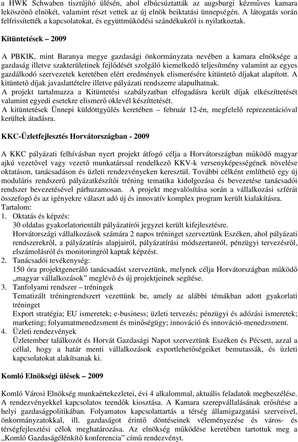 Kitüntetések 2009 A PBKIK, mint Baranya megye gazdasági önkormányzata nevében a kamara elnöksége a gazdaság illetve szakterületinek fejlıdését szolgáló kiemelkedı teljesítmény valamint az egyes