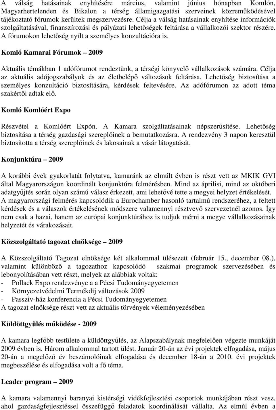 A fórumokon lehetıség nyílt a személyes konzultációra is. Komló Kamarai Fórumok 2009 Aktuális témákban 1 adófórumot rendeztünk, a térségi könyvelı vállalkozások számára.