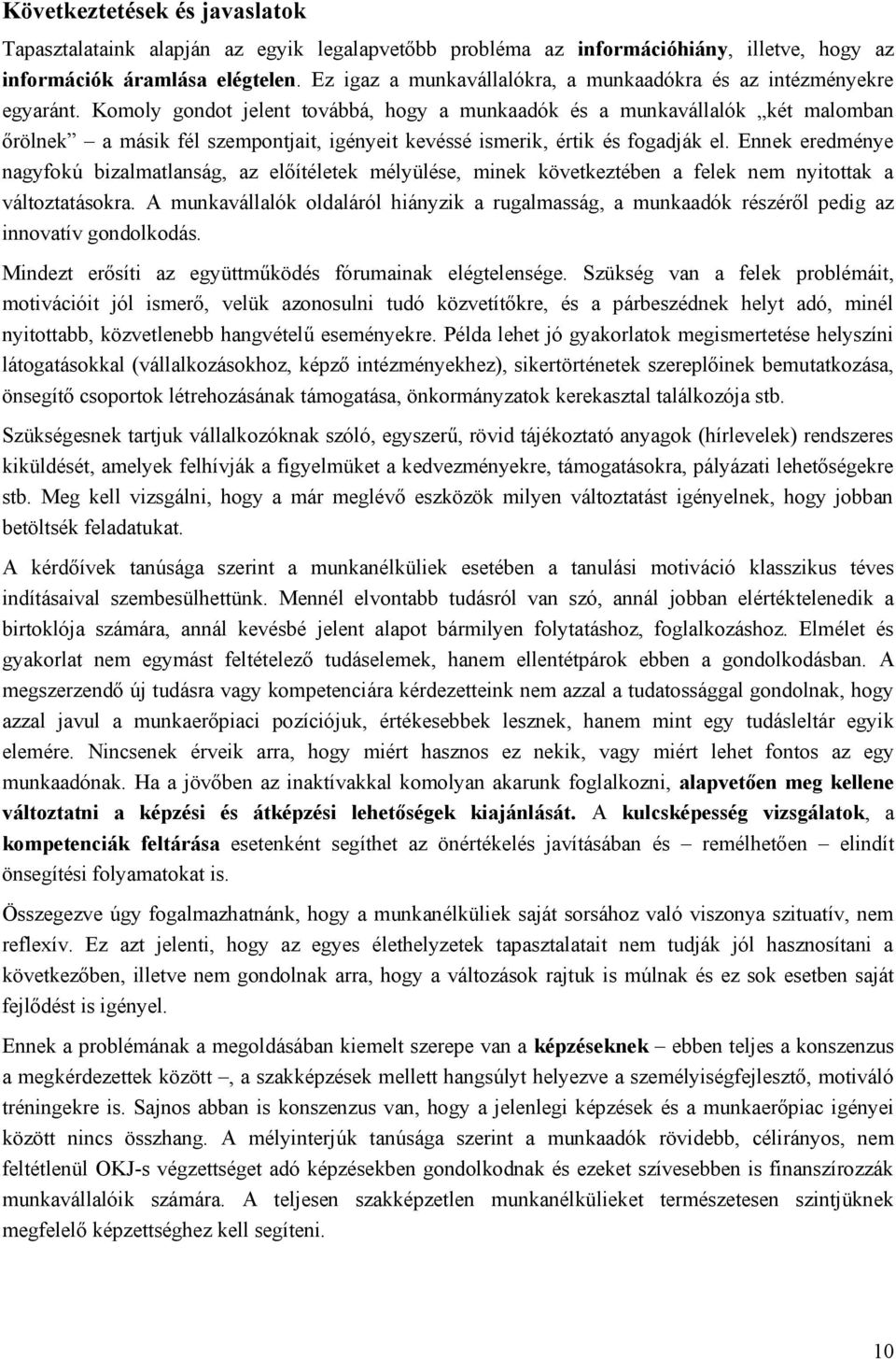 Komoly gondot jelent továbbá, hogy a munkaadók és a munkavállalók két malomban őrölnek a másik fél szempontjait, igényeit kevéssé ismerik, értik és fogadják el.