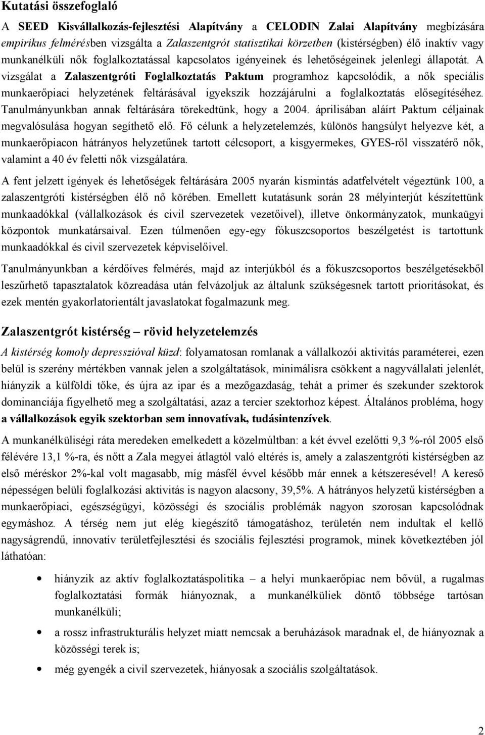 A vizsgálat a Zalaszentgróti Foglalkoztatás Paktum programhoz kapcsolódik, a nők speciális munkaerőpiaci helyzetének feltárásával igyekszik hozzájárulni a foglalkoztatás elősegítéséhez.