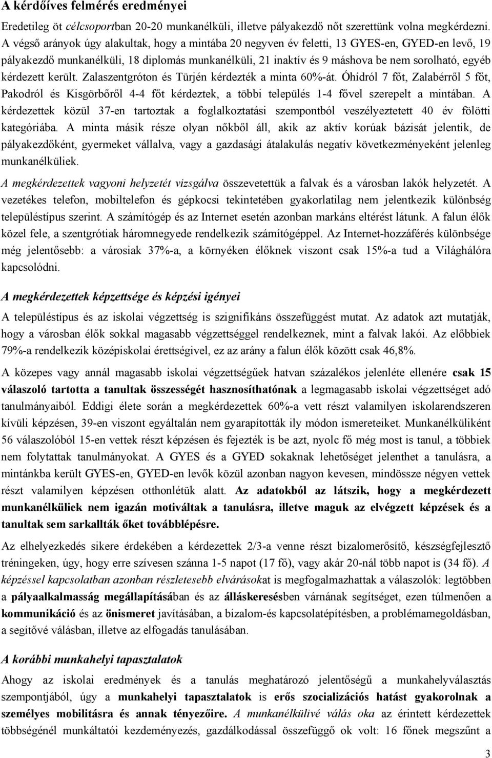 kérdezett került. Zalaszentgróton és Türjén kérdezték a minta 60%-át. Óhídról 7 főt, Zalabérről 5 főt, Pakodról és Kisgörbőről 4-4 főt kérdeztek, a többi település 1-4 fővel szerepelt a mintában.