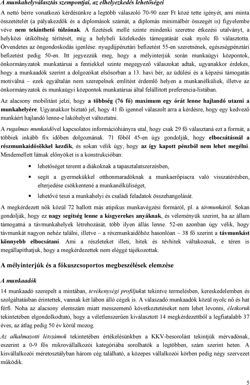 A fizetések mellé szinte mindenki szeretne étkezési utalványt, a helyközi útiköltség térítését, míg a helybeli közlekedés támogatását csak nyolc fő választotta.