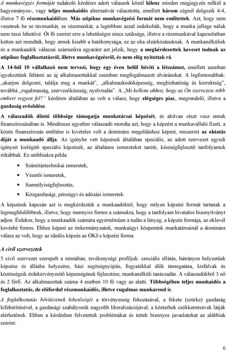 Azt, hogy nem vezetnek be se távmunkát, se részmunkát, a legtöbben azzal indokolták, hogy a munka jellege náluk nem teszi lehetővé.