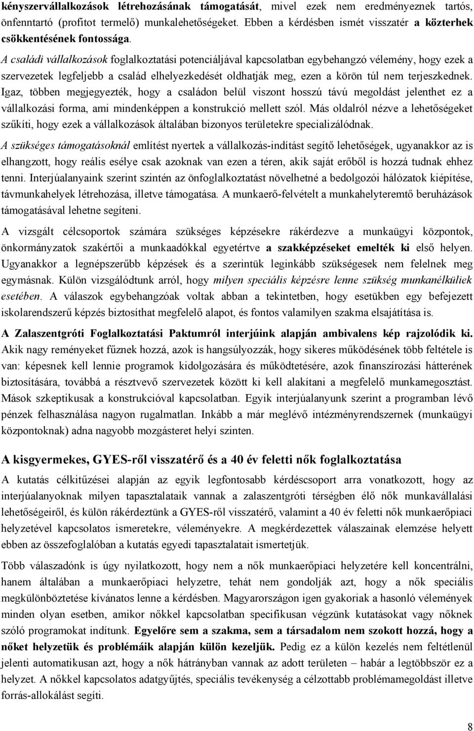 A családi vállalkozások foglalkoztatási potenciáljával kapcsolatban egybehangzó vélemény, hogy ezek a szervezetek legfeljebb a család elhelyezkedését oldhatják meg, ezen a körön túl nem terjeszkednek.